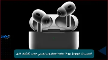 تسريبات آيربودز برو 3: علبة أصغر وزر لمسي جديد تكشف الآن